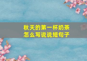 秋天的第一杯奶茶怎么写说说短句子