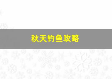 秋天钓鱼攻略