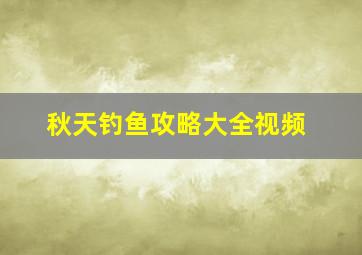 秋天钓鱼攻略大全视频