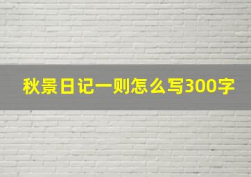 秋景日记一则怎么写300字