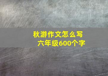 秋游作文怎么写六年级600个字