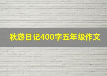 秋游日记400字五年级作文