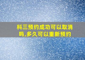 科三预约成功可以取消吗,多久可以重新预约