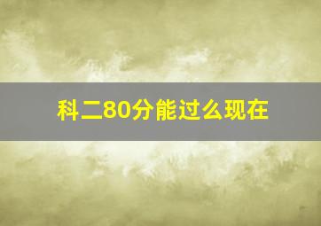 科二80分能过么现在