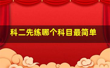 科二先练哪个科目最简单