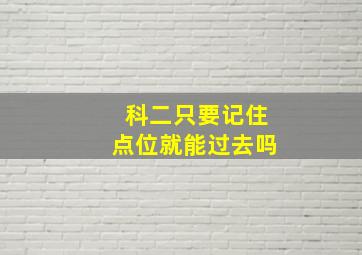 科二只要记住点位就能过去吗