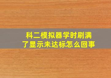 科二模拟器学时刷满了显示未达标怎么回事