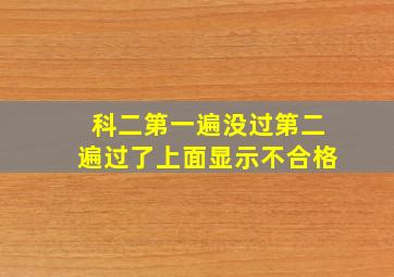 科二第一遍没过第二遍过了上面显示不合格