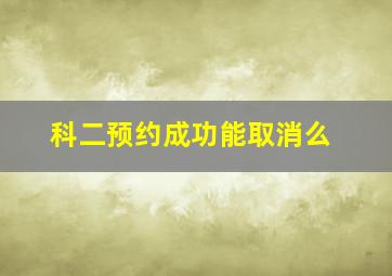 科二预约成功能取消么