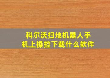 科尔沃扫地机器人手机上操控下载什么软件