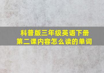 科普版三年级英语下册第二课内容怎么读的单词