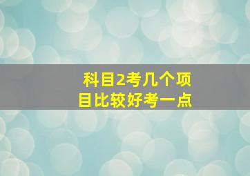 科目2考几个项目比较好考一点