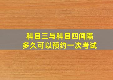 科目三与科目四间隔多久可以预约一次考试