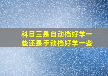 科目三是自动挡好学一些还是手动挡好学一些