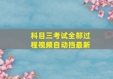 科目三考试全部过程视频自动挡最新