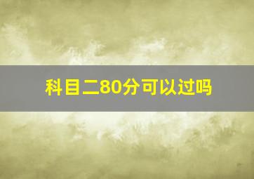 科目二80分可以过吗