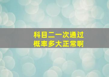 科目二一次通过概率多大正常啊