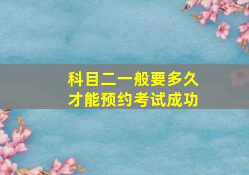 科目二一般要多久才能预约考试成功