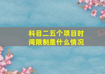 科目二五个项目时间限制是什么情况