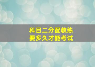 科目二分配教练要多久才能考试