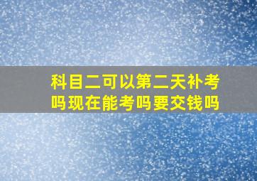 科目二可以第二天补考吗现在能考吗要交钱吗