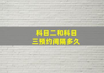 科目二和科目三预约间隔多久