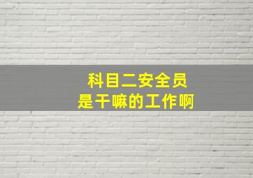 科目二安全员是干嘛的工作啊