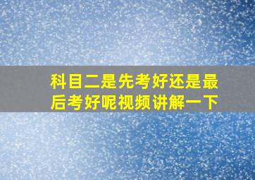 科目二是先考好还是最后考好呢视频讲解一下