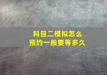 科目二模拟怎么预约一般要等多久