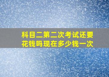 科目二第二次考试还要花钱吗现在多少钱一次