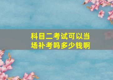 科目二考试可以当场补考吗多少钱啊