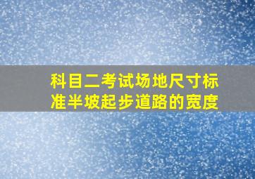 科目二考试场地尺寸标准半坡起步道路的宽度