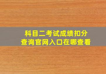 科目二考试成绩扣分查询官网入口在哪查看