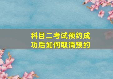 科目二考试预约成功后如何取消预约