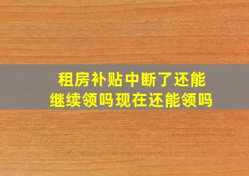 租房补贴中断了还能继续领吗现在还能领吗