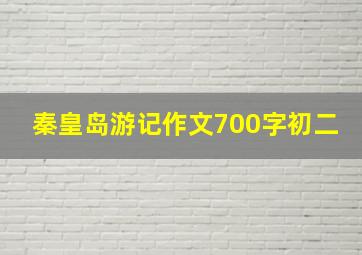 秦皇岛游记作文700字初二