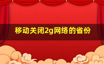 移动关闭2g网络的省份