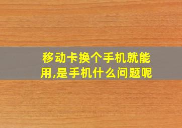 移动卡换个手机就能用,是手机什么问题呢