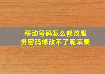 移动号码怎么修改服务密码修改不了呢苹果