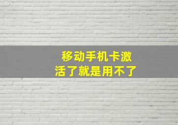 移动手机卡激活了就是用不了