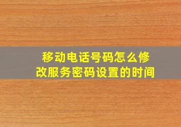 移动电话号码怎么修改服务密码设置的时间