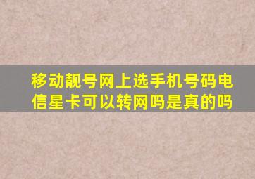 移动靓号网上选手机号码电信星卡可以转网吗是真的吗