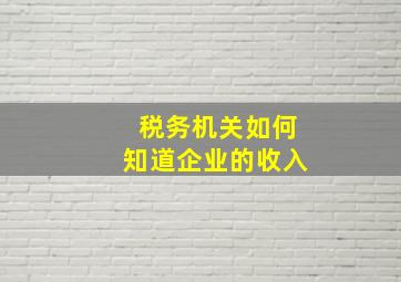 税务机关如何知道企业的收入