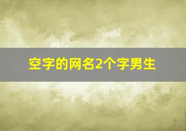 空字的网名2个字男生