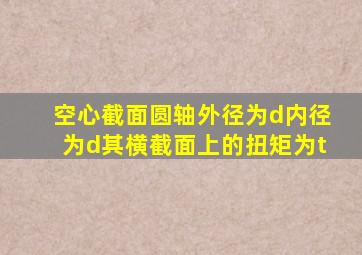 空心截面圆轴外径为d内径为d其横截面上的扭矩为t