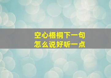 空心梧桐下一句怎么说好听一点