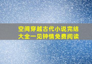 空间穿越古代小说完结大全一见钟情免费阅读