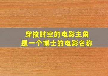 穿梭时空的电影主角是一个博士的电影名称