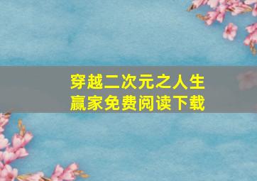 穿越二次元之人生赢家免费阅读下载