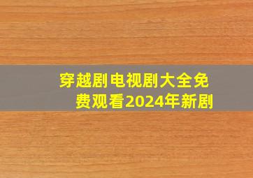 穿越剧电视剧大全免费观看2024年新剧